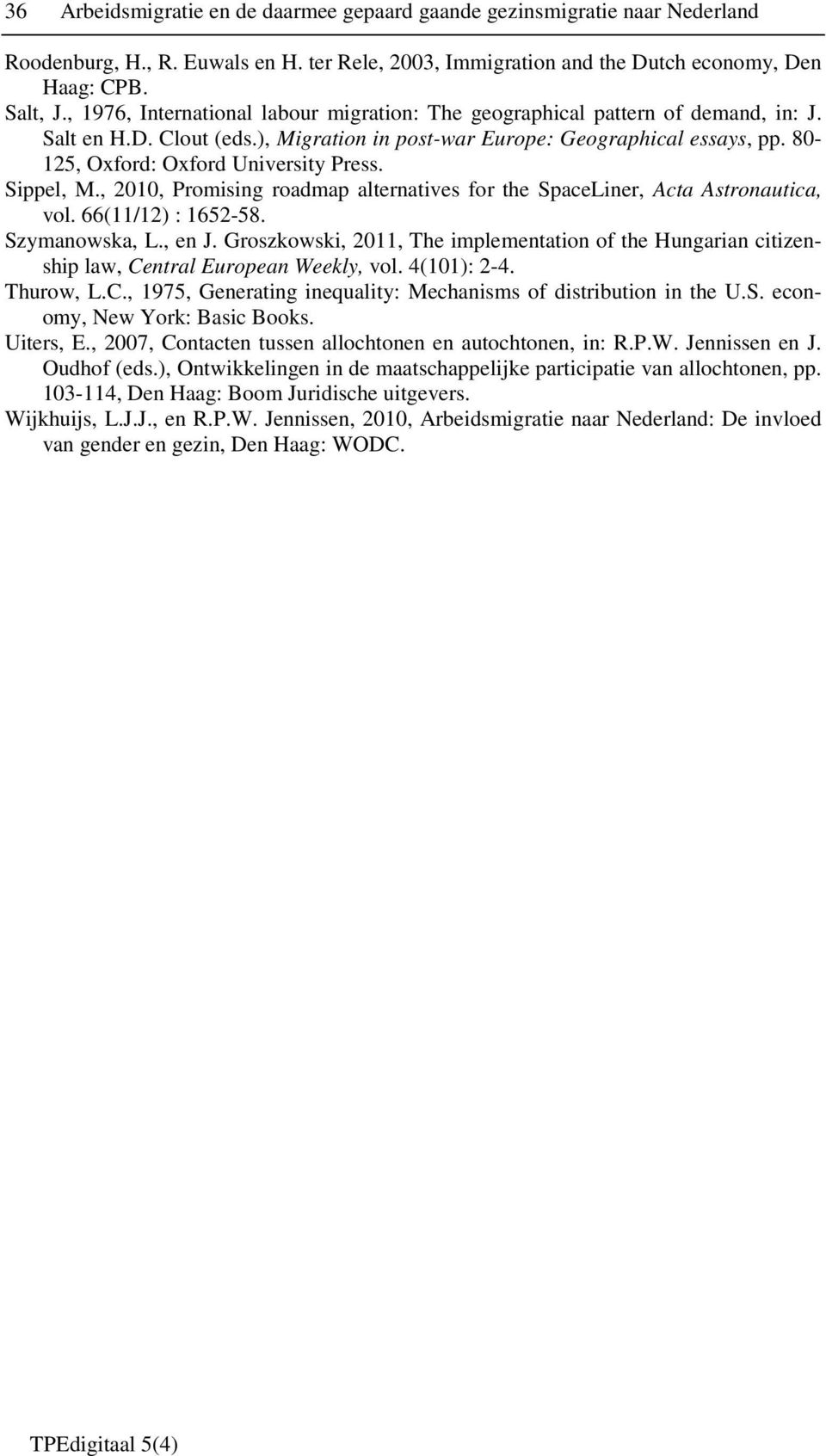 80-125, Oxford: Oxford University Press. Sippel, M., 2010, Promising roadmap alternatives for the SpaceLiner, Acta Astronautica, vol. 66(11/12) : 1652-58. Szymanowska, L., en J.