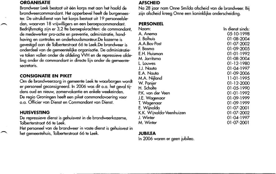 Bedriifsmotig ziin er 3,2 fte beroepskrochten: de commondont, de medewerker pro-octie en prwentie, odministrotie, hondhoving en controles en onderhoudsmonteur.