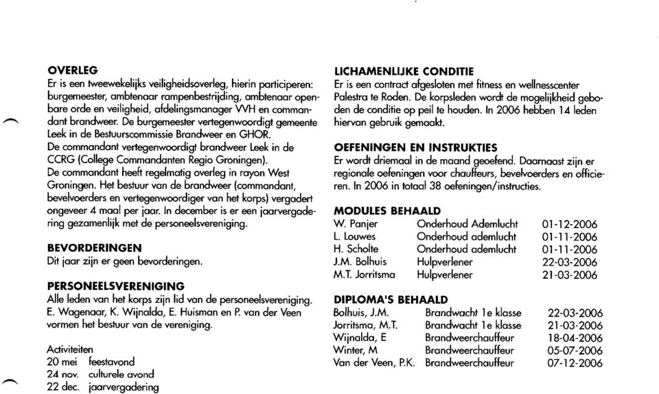 De commondont heefr regelmotig overleg ín royon West Groningen. Het bestuur von de brondweer (commondont, bevelvoerders en vertegenwoordiger von het korps) vergodert ongeveer 4 mool per ioor.