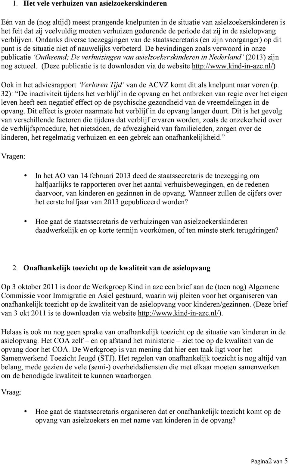 De bevindingen zoals verwoord in onze publicatie Ontheemd; De verhuizingen van asielzoekerskinderen in Nederland (2013) zijn nog actueel. (Deze publicatie is te downloaden via de website http://www.