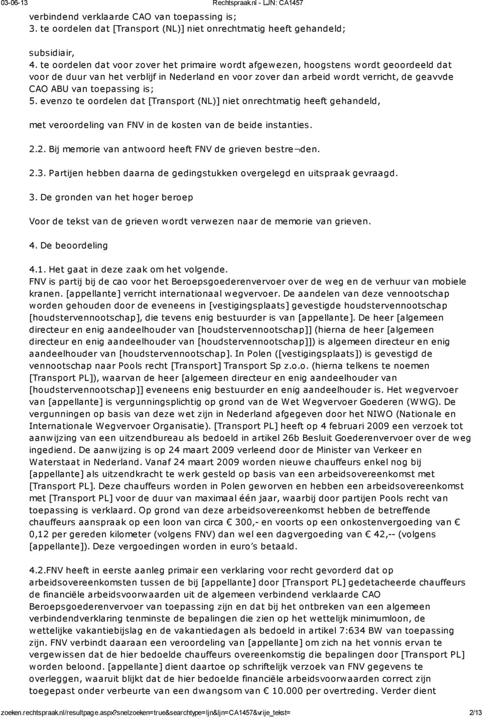 toepassing is; 5. evenzo te oordelen dat [Transport (NL)] niet onrechtmatig heeft gehandeld, met veroordeling van FNV in de kosten van de beide instanties. 2.