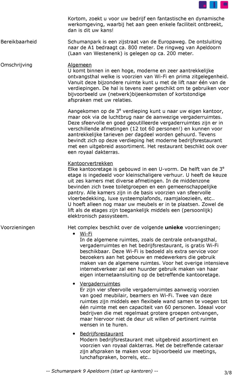 Algemeen U komt binnen in een hoge, moderne en zeer aantrekkelijke ontvangsthal welke is voorzien van Wi-Fi en prima zitgelegenheid.