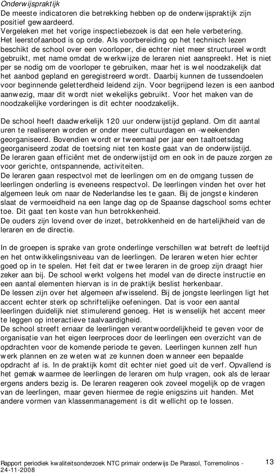 Als voorbereiding op het technisch lezen beschikt de school over een voorloper, die echter niet meer structureel wordt gebruikt, met name omdat de werkwijze de leraren niet aanspreekt.