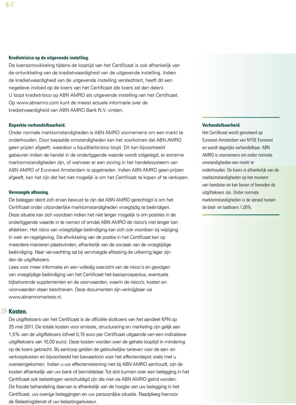 U loopt kredietrisico op ABN AMRO als uitgevende instelling van het Certificaat. Op www.abnamro.com kunt de meest actuele informatie over de kredietwaardigheid van ABN AMRO Bank N.V. vinden.