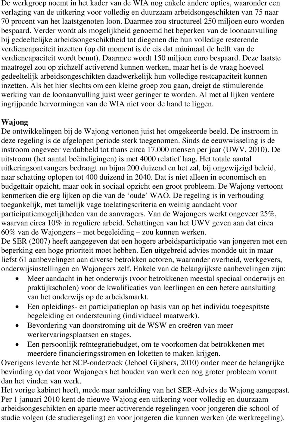 Verder wordt als mogelijkheid genoemd het beperken van de loonaanvulling bij gedeeltelijke arbeidsongeschiktheid tot diegenen die hun volledige resterende verdiencapaciteit inzetten (op dit moment is