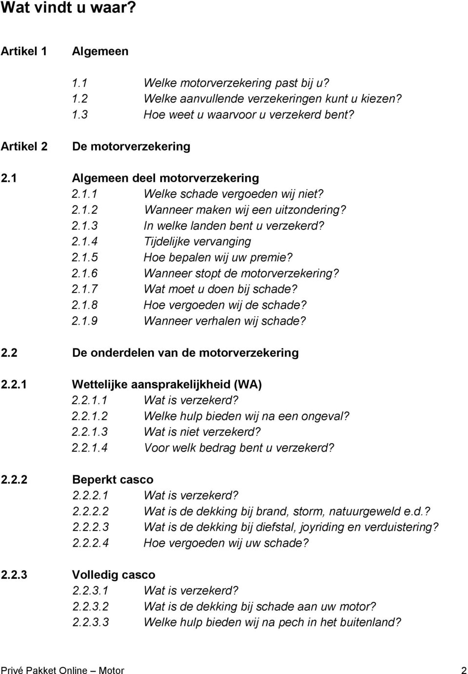 1.5 Hoe bepalen wij uw premie? 2.1.6 Wanneer stopt de motorverzekering? 2.1.7 Wat moet u doen bij schade? 2.1.8 Hoe vergoeden wij de schade? 2.1.9 Wanneer verhalen wij schade? 2.2 De onderdelen van de motorverzekering 2.