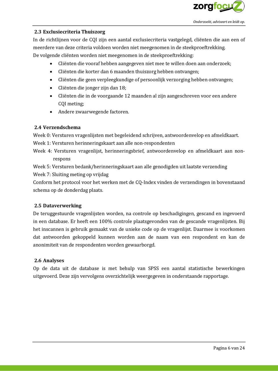 De volgende cliënten worden niet meegenomen in de steekproeftrekking: Cliënten die vooraf hebben aangegeven niet mee te willen doen aan onderzoek; Cliënten die korter dan 6 maanden thuiszorg hebben