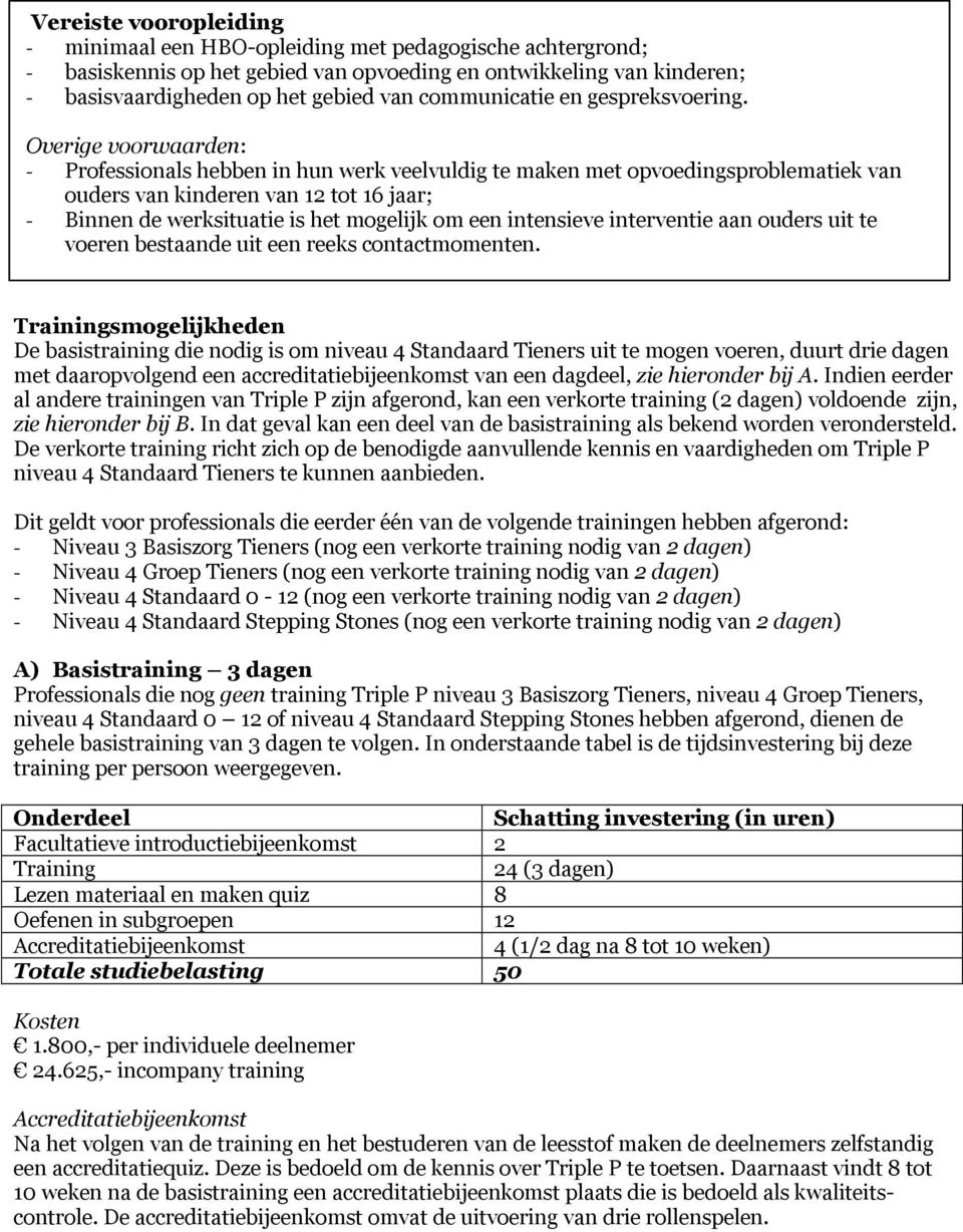 Overige voorwaarden: - Professionals hebben in hun werk veelvuldig te maken met opvoedingsproblematiek van ouders van kinderen van 12 tot 16 jaar; - Binnen de werksituatie is het mogelijk om een