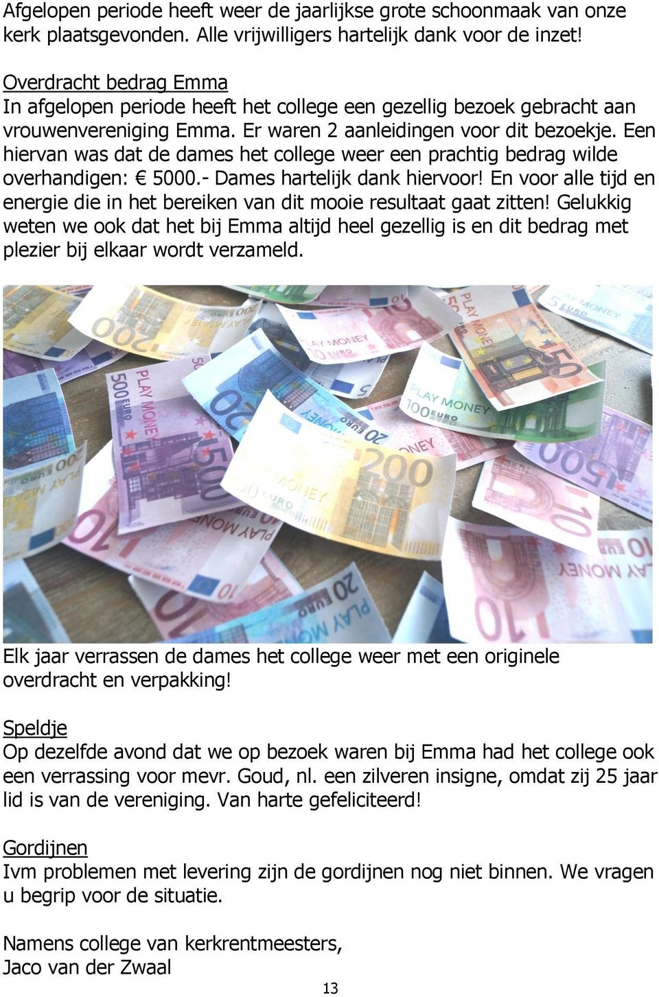 Een hiervan was dat de dames het college weer een prachtig bedrag wilde overhandigen: 5000.- Dames hartelijk dank hiervoor!