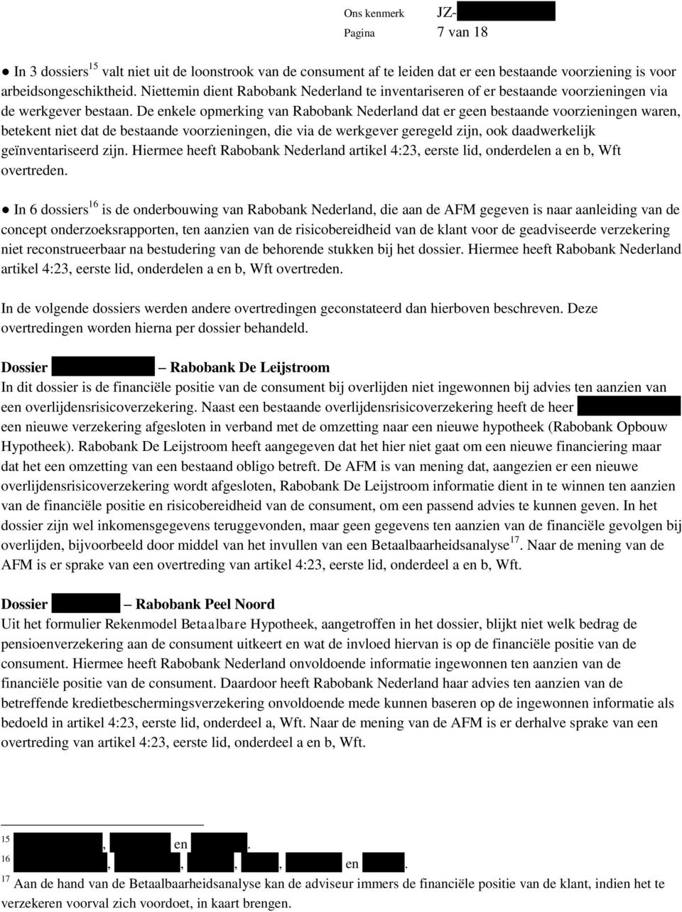 De enkele opmerking van Rabobank Nederland dat er geen bestaande voorzieningen waren, betekent niet dat de bestaande voorzieningen, die via de werkgever geregeld zijn, ook daadwerkelijk