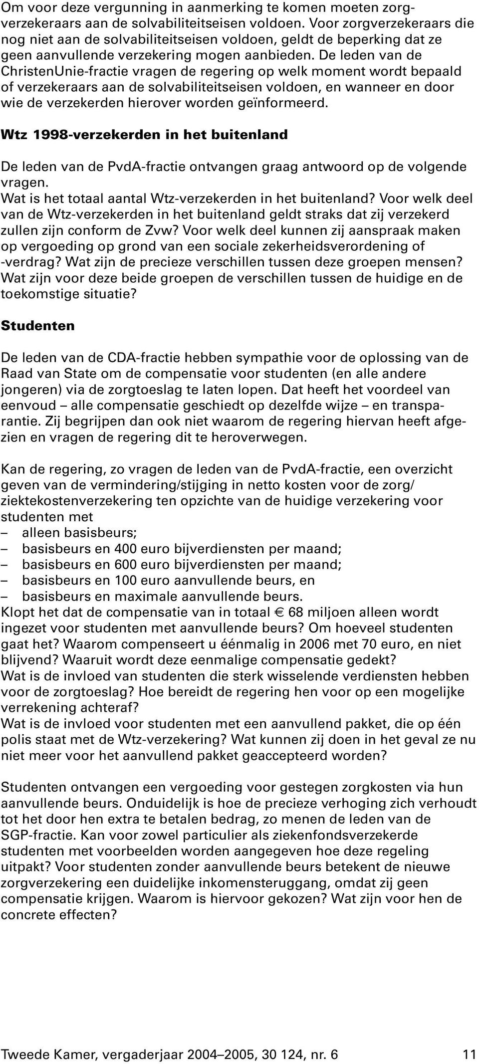 De leden van de ChristenUnie-fractie vragen de regering op welk moment wordt bepaald of verzekeraars aan de solvabiliteitseisen voldoen, en wanneer en door wie de verzekerden hierover worden