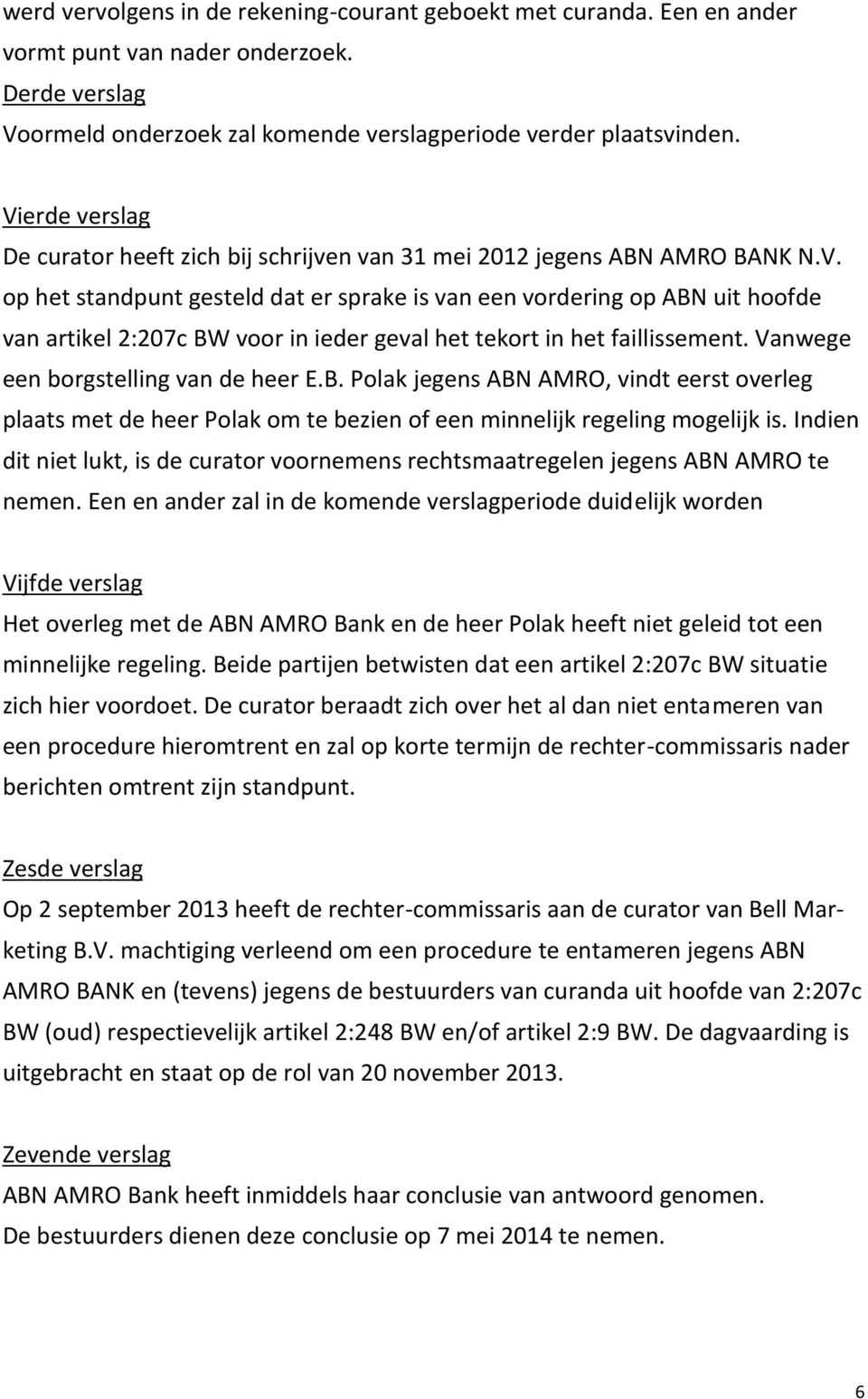 Vanwege een borgstelling van de heer E.B. Polak jegens ABN AMRO, vindt eerst overleg plaats met de heer Polak om te bezien of een minnelijk regeling mogelijk is.