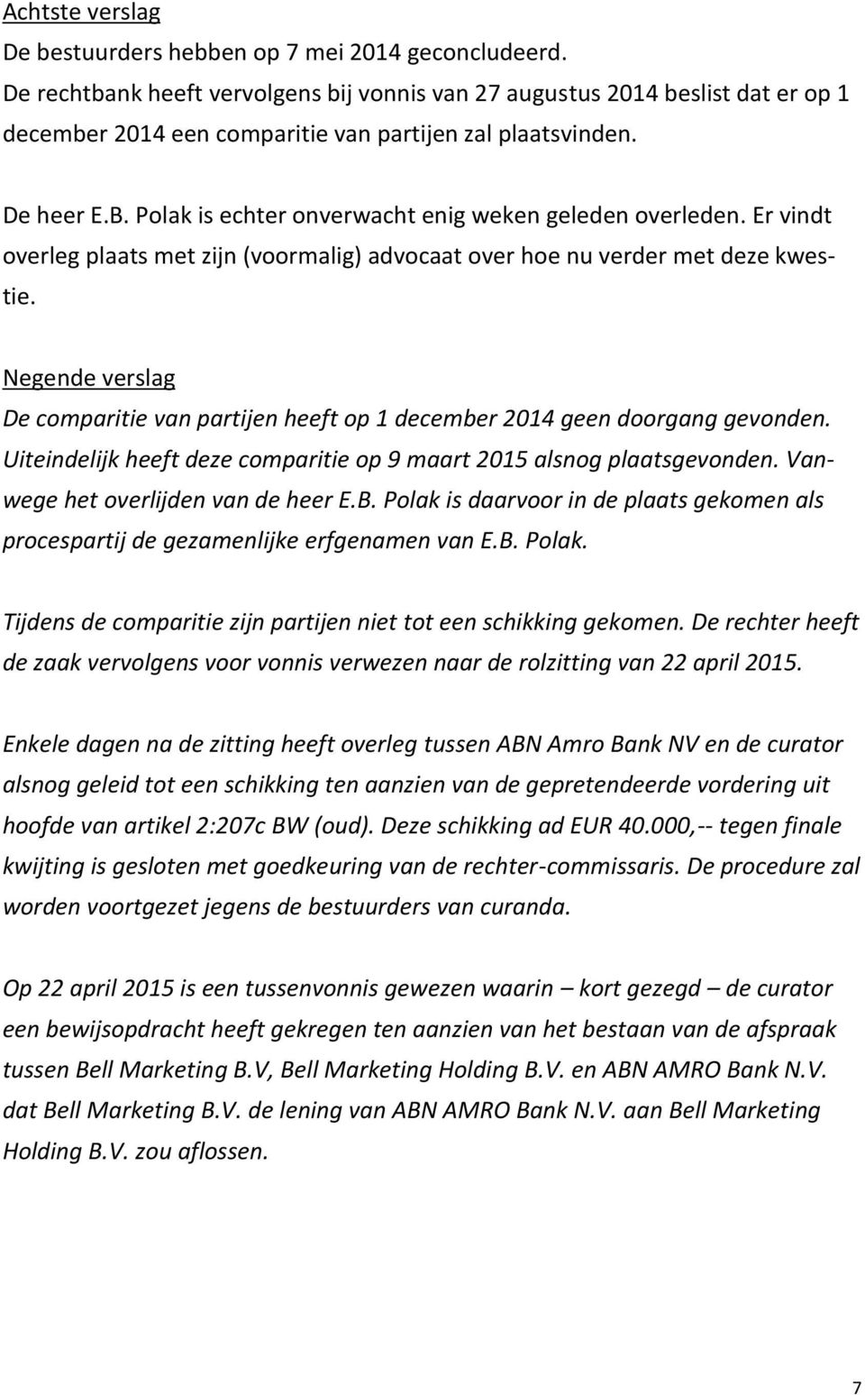 Polak is echter onverwacht enig weken geleden overleden. Er vindt overleg plaats met zijn (voormalig) advocaat over hoe nu verder met deze kwestie.