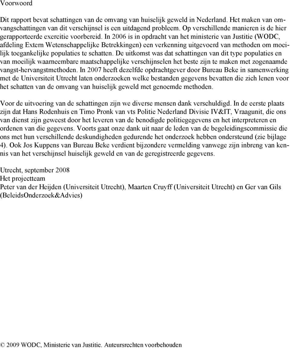 In 2006 is in opdracht van het ministerie van Justitie (WODC, afdeling Extern Wetenschappelijke Betrekkingen) een verkenning uitgevoerd van methoden om moeilijk toegankelijke populaties te schatten.