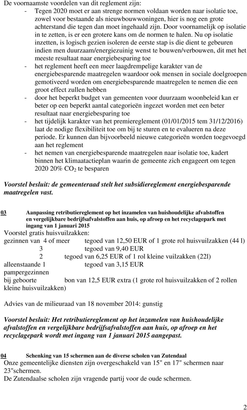 Nu op isolatie inzetten, is logisch gezien isoleren de eerste stap is die dient te gebeuren indien men duurzaam/energiezuinig wenst te bouwen/verbouwen, dit met het meeste resultaat naar