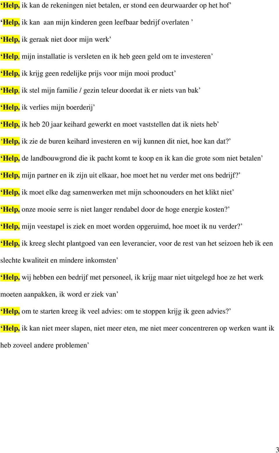 mijn boerderij Help, ik heb 20 jaar keihard gewerkt en moet vaststellen dat ik niets heb Help, ik zie de buren keihard investeren en wij kunnen dit niet, hoe kan dat?