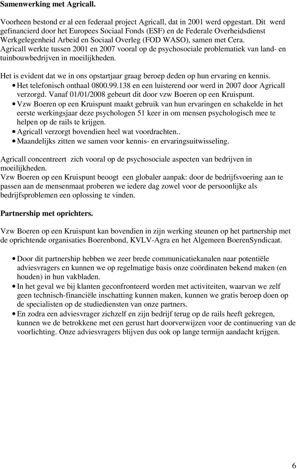 Agricall werkte tussen 2001 en 2007 vooral op de psychosociale problematiek van land- en tuinbouwbedrijven in moeilijkheden.