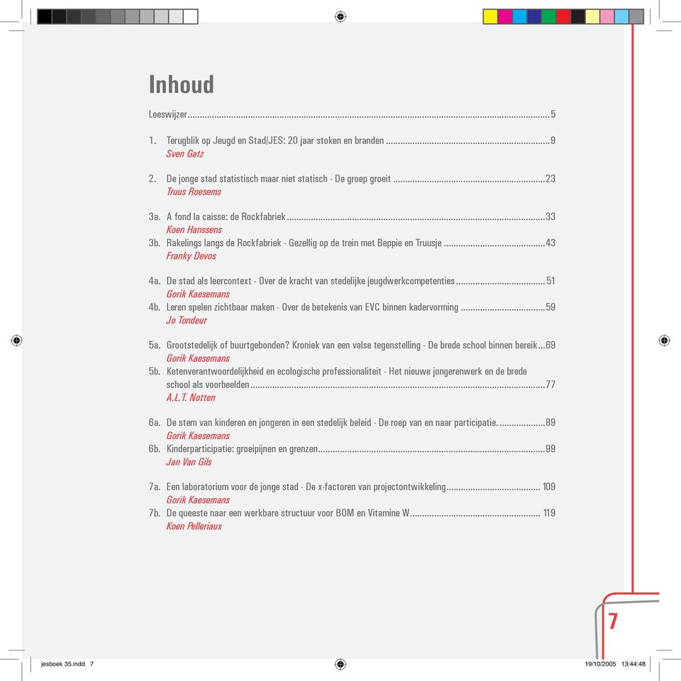 De stad als leercontext - Over de kracht van stedelijke jeugdwerkcompetenties... 51 Gorik Kaesemans 4b. Leren spelen zichtbaar maken - Over de betekenis van EVC binnen kadervorming...59 Jo Tondeur 5a.
