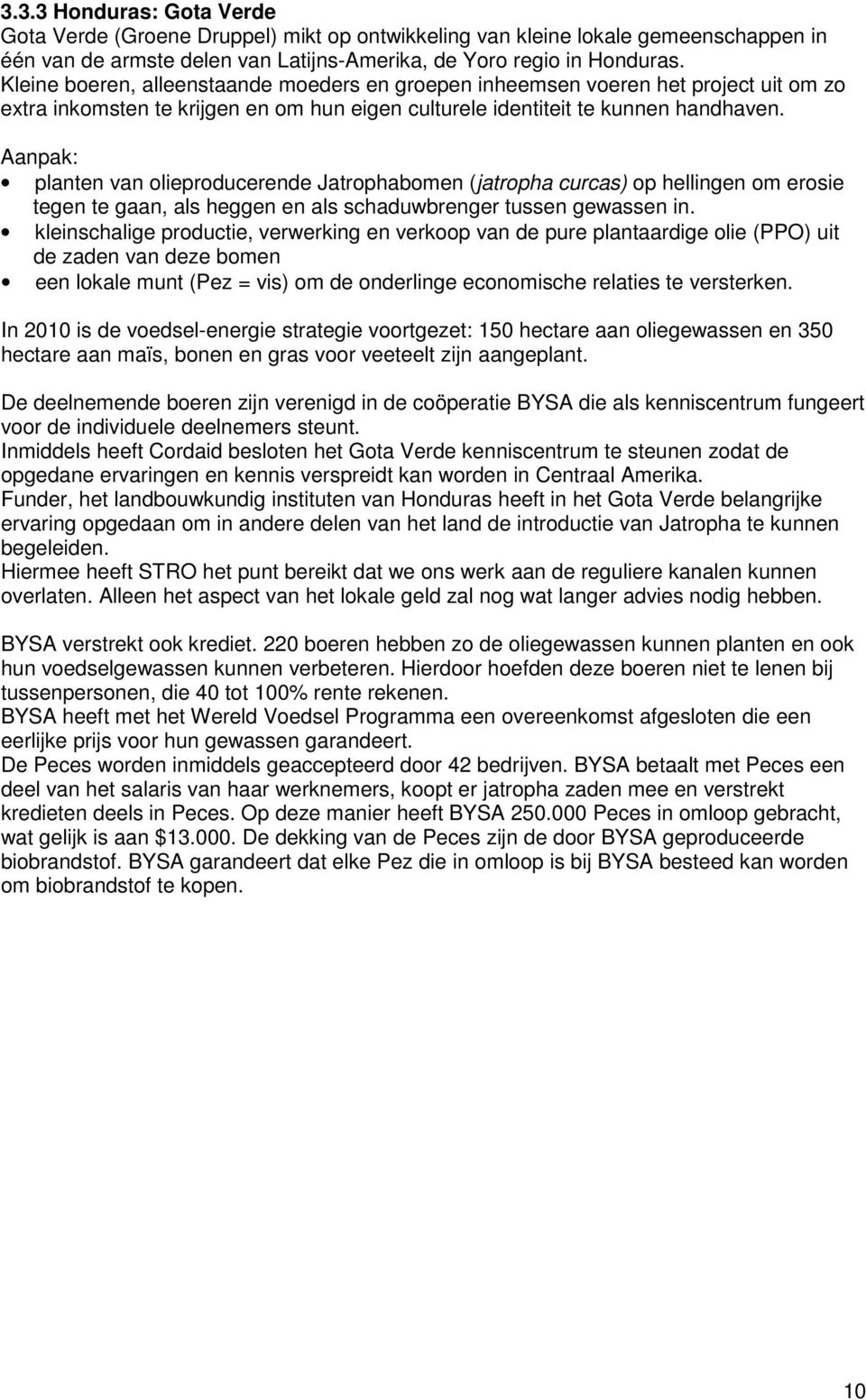 Aanpak: planten van olieproducerende Jatrophabomen (jatropha curcas) op hellingen om erosie tegen te gaan, als heggen en als schaduwbrenger tussen gewassen in.