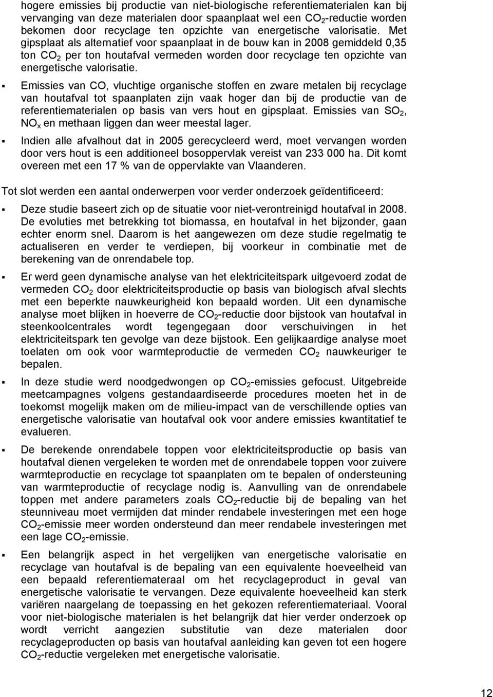 Met gipsplaat als alternatief voor spaanplaat in de bouw kan in 2008 gemiddeld 0,35 ton CO 2 per ton houtafval vermeden worden door recyclage ten opzichte van  Emissies van CO, vluchtige organische