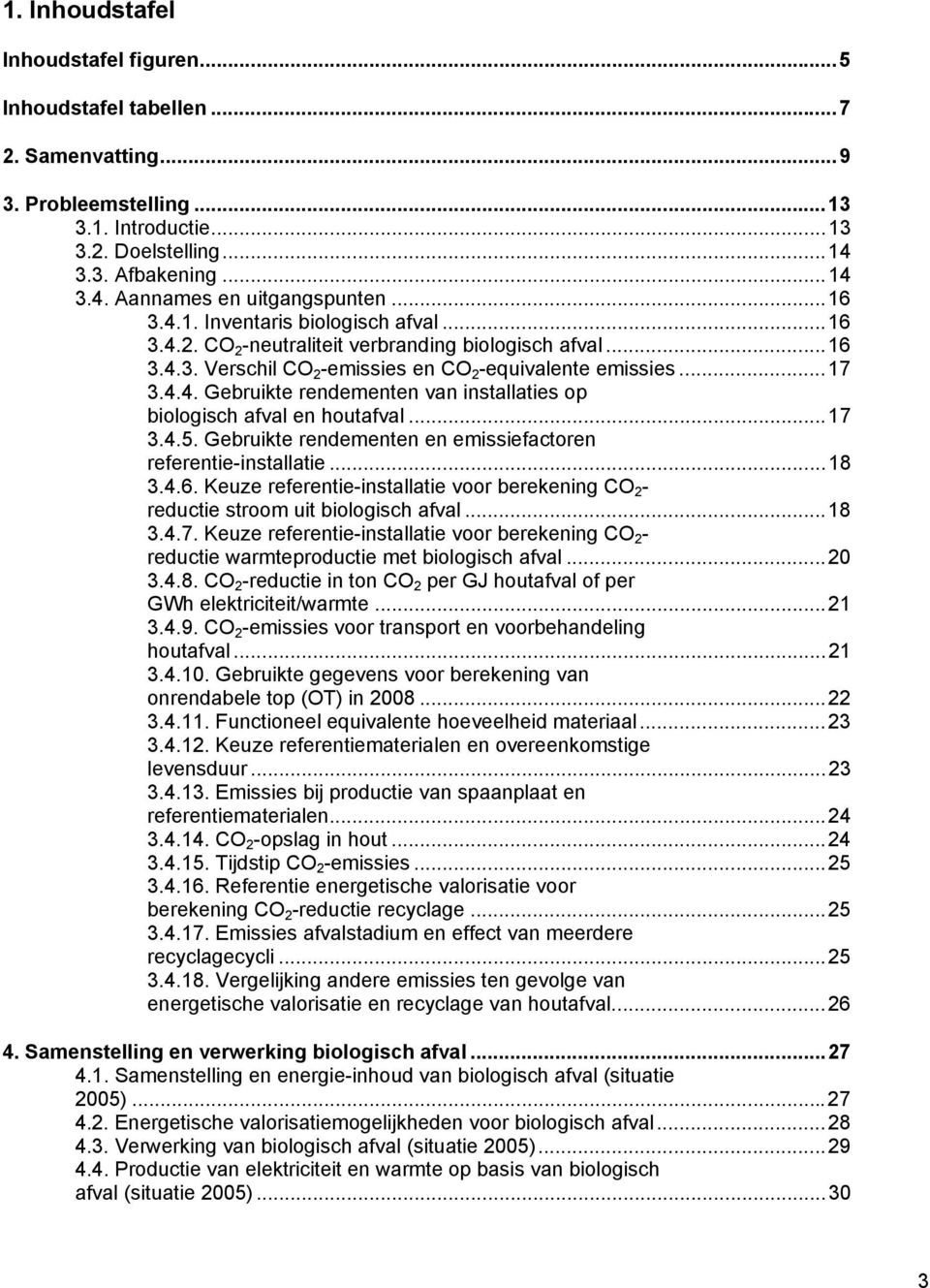 ..17 3.4.5. Gebruikte rendementen en emissiefactoren referentie-installatie...18 3.4.6. Keuze referentie-installatie voor berekening CO 2 - reductie stroom uit biologisch afval...18 3.4.7. Keuze referentie-installatie voor berekening CO 2 - reductie warmteproductie met biologisch afval.