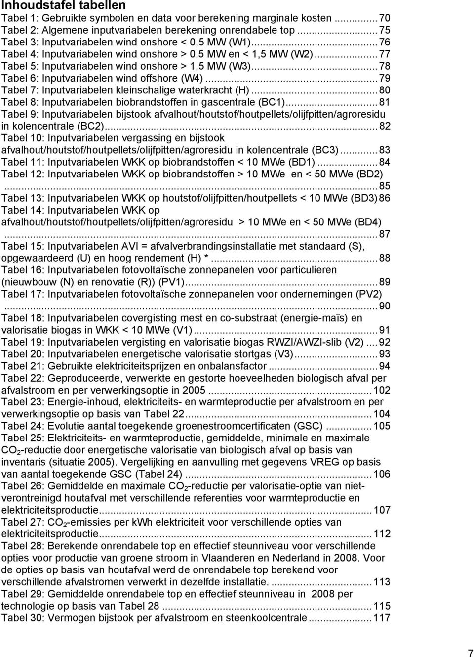 ..78 Tabel 6: Inputvariabelen wind offshore (W4)...79 Tabel 7: Inputvariabelen kleinschalige waterkracht (H)...80 Tabel 8: Inputvariabelen biobrandstoffen in gascentrale (BC1).