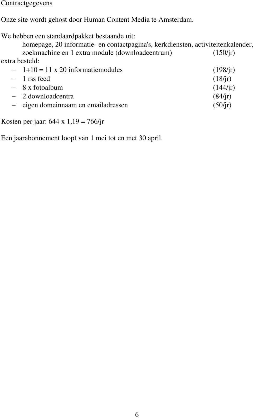 zoekmachine en 1 extra module (downloadcentrum) (150/jr) extra besteld: 1+10 = 11 x 20 informatiemodules (198/jr) 1 rss feed