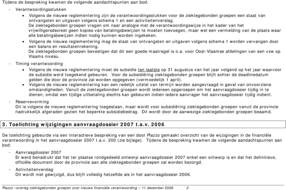 De ziektegebonden groepen vragen om naar analogie met de verantwoordingswijze in het kader van het vrijwilligersdecreet geen kopies van betalingsbewijzen te moeten toevoegen, maar wel een vermelding