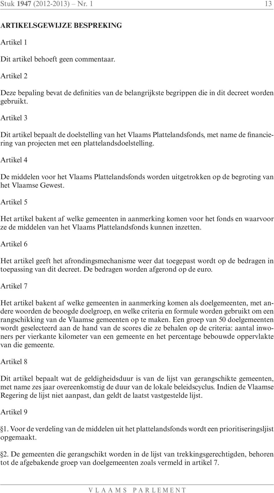 Artikel 3 Dit artikel bepaalt de doelstelling van het Vlaams Plattelandsfonds, met name de financiering van projecten met een plattelandsdoelstelling.