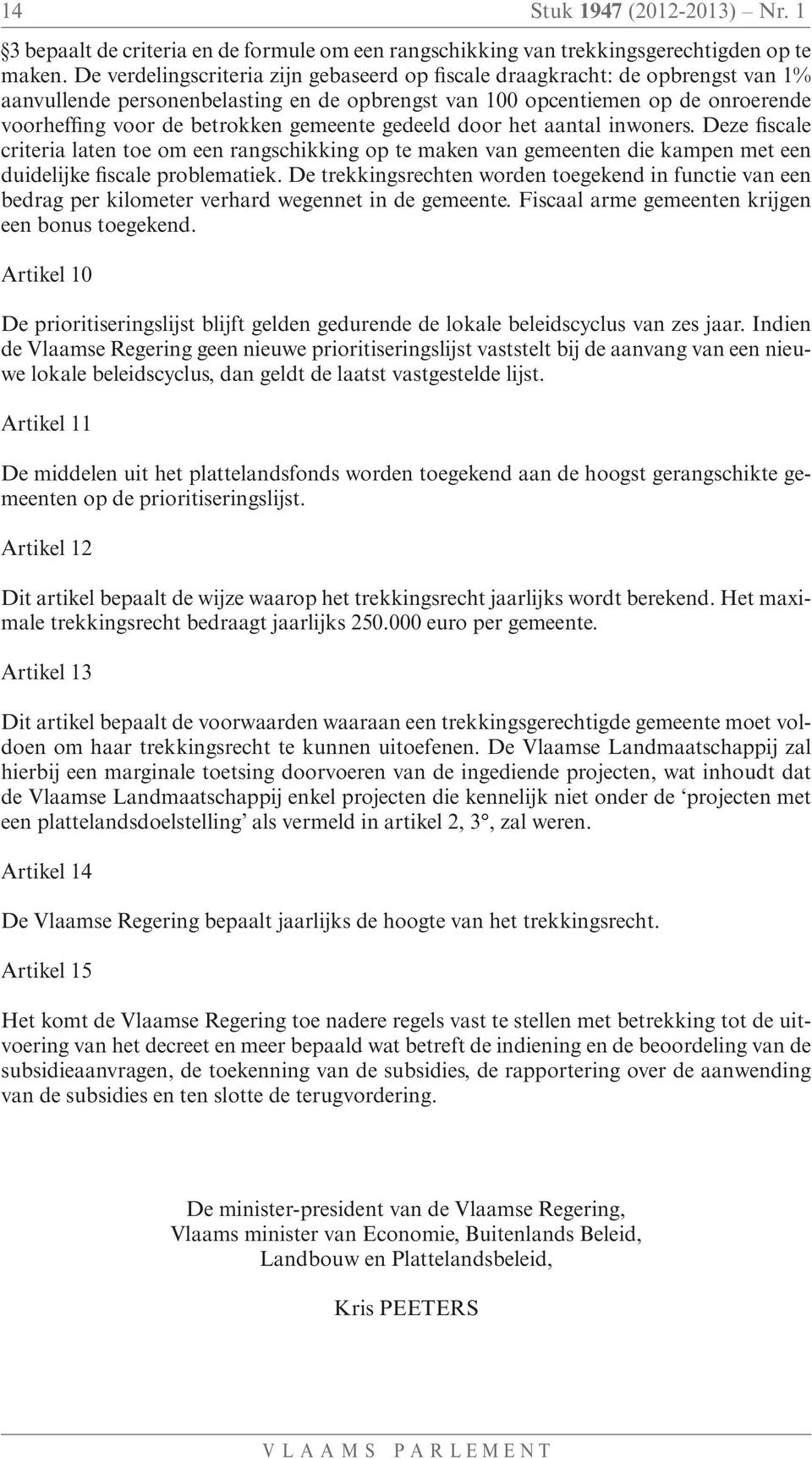 gemeente gedeeld door het aantal inwoners. Deze fiscale criteria laten toe om een rangschikking op te maken van gemeenten die kampen met een duidelijke fiscale problematiek.