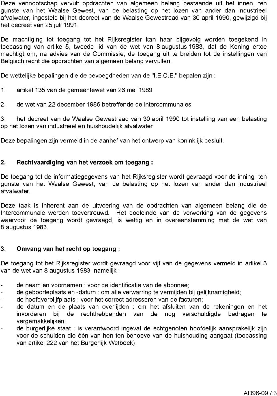 De machtiging tot toegang tot het Rijksregister kan haar bijgevolg worden toegekend in toepassing van artikel 5, tweede lid van de wet van 8 augustus 1983, dat de Koning ertoe machtigt om, na advies