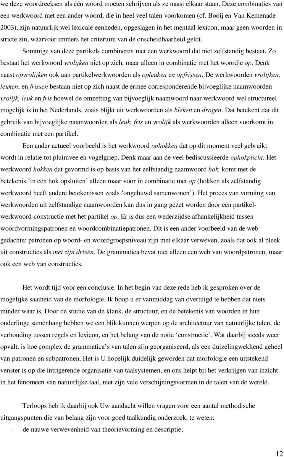 Sommige van deze partikels combineren met een werkwoord dat niet zelfstandig bestaat. Zo bestaat het werkwoord YUROLMNHQ niet op zich, maar alleen in combinatie met het woordje RS.