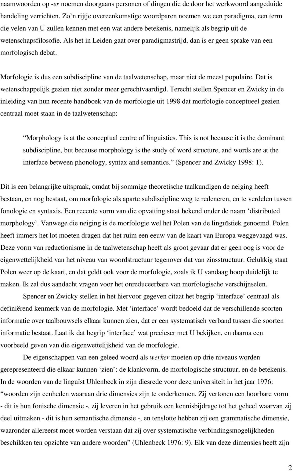 Als het in Leiden gaat over paradigmastrijd, dan is er geen sprake van een morfologisch debat. Morfologie is dus een subdiscipline van de taalwetenschap, maar niet de meest populaire.