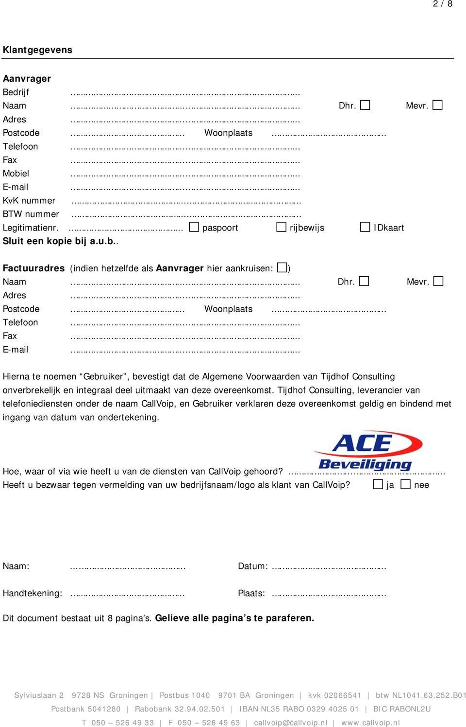 .. Telefoon Fax E-mail Hierna te noemen Gebruiker, bevestigt dat de Algemene Voorwaarden van Tijdhof Consulting onverbrekelijk en integraal deel uitmaakt van deze overeenkomst.