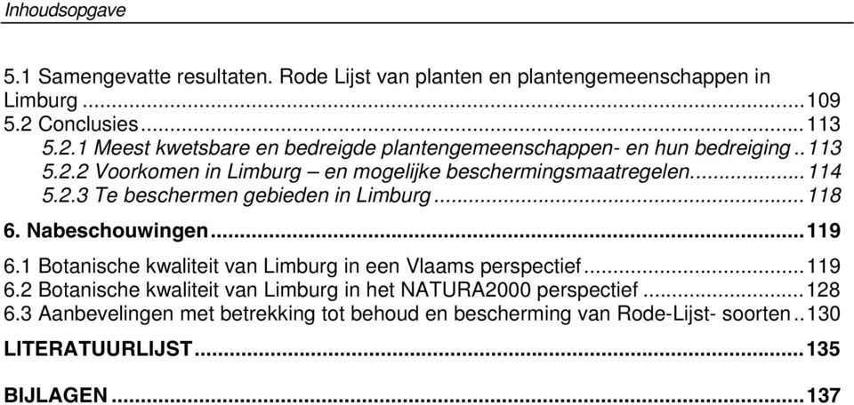 ..114 5.2.3 Te beschermen gebieden in Limburg...118 6. Nabeschouwingen...119 6.1 Botanische kwaliteit van Limburg in een Vlaams perspectief...119 6.2 Botanische kwaliteit van Limburg in het NATURA2000 perspectief.