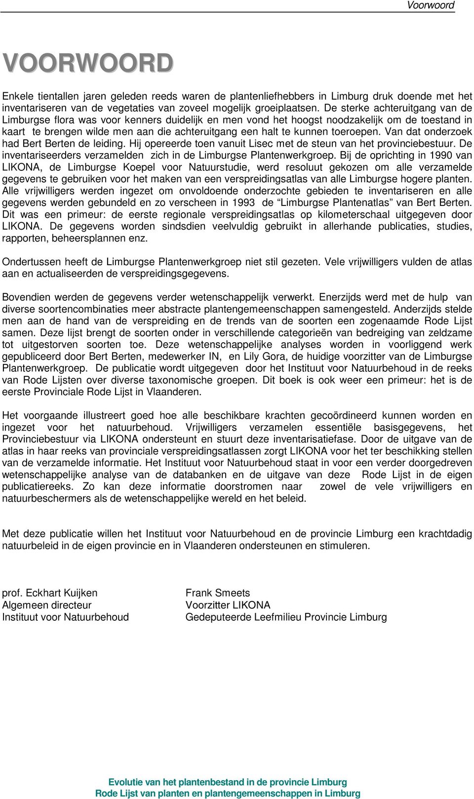 toeroepen. Van dat onderzoek had Bert Berten de leiding. Hij opereerde toen vanuit Lisec met de steun van het provinciebestuur. De inventariseerders verzamelden zich in de Limburgse Plantenwerkgroep.