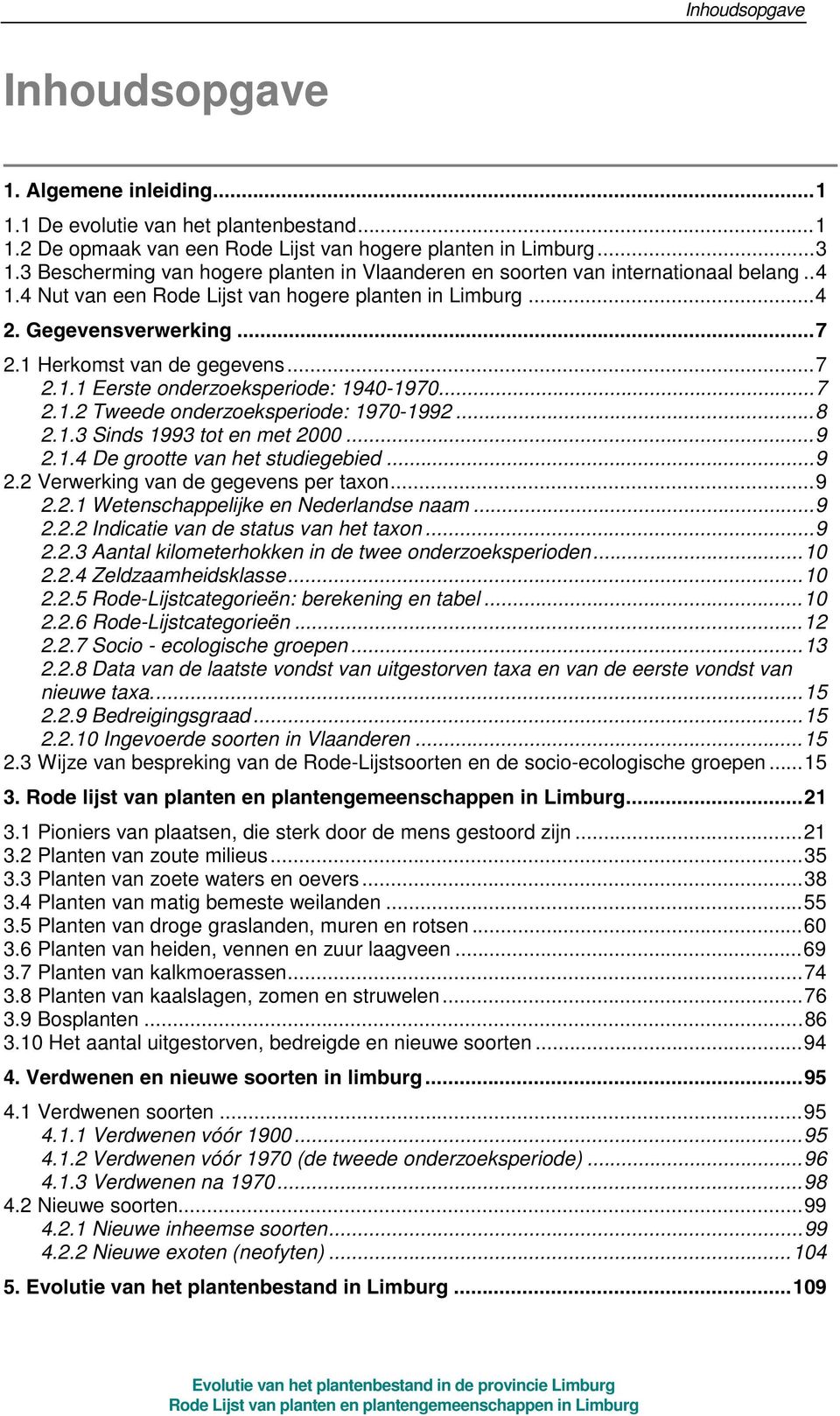 1 Herkomst van de gegevens...7 2.1.1 Eerste onderzoeksperiode: 1940-1970...7 2.1.2 Tweede onderzoeksperiode: 1970-1992...8 2.1.3 Sinds 1993 tot en met 2000...9 2.1.4 De grootte van het studiegebied.