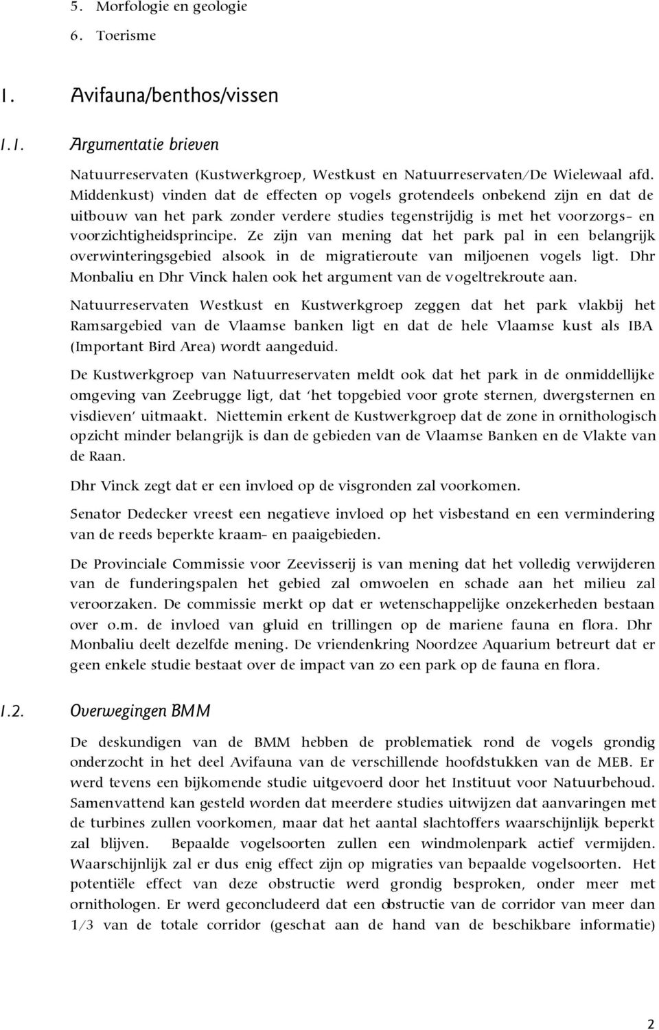 Ze zijn van mening dat het park pal in een belangrijk overwinteringsgebied alsook in de migratieroute van miljoenen vogels ligt.