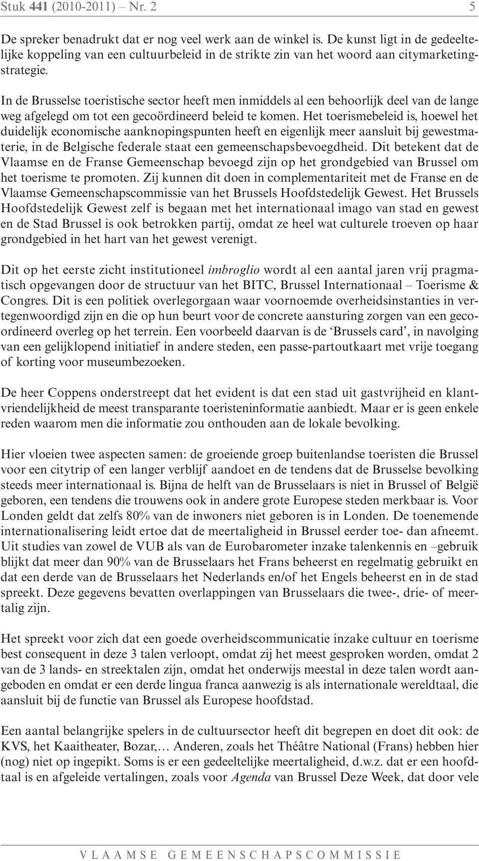 In de Brusselse toeristische sector heeft men inmiddels al een behoorlijk deel van de lange weg afgelegd om tot een gecoördineerd beleid te komen.