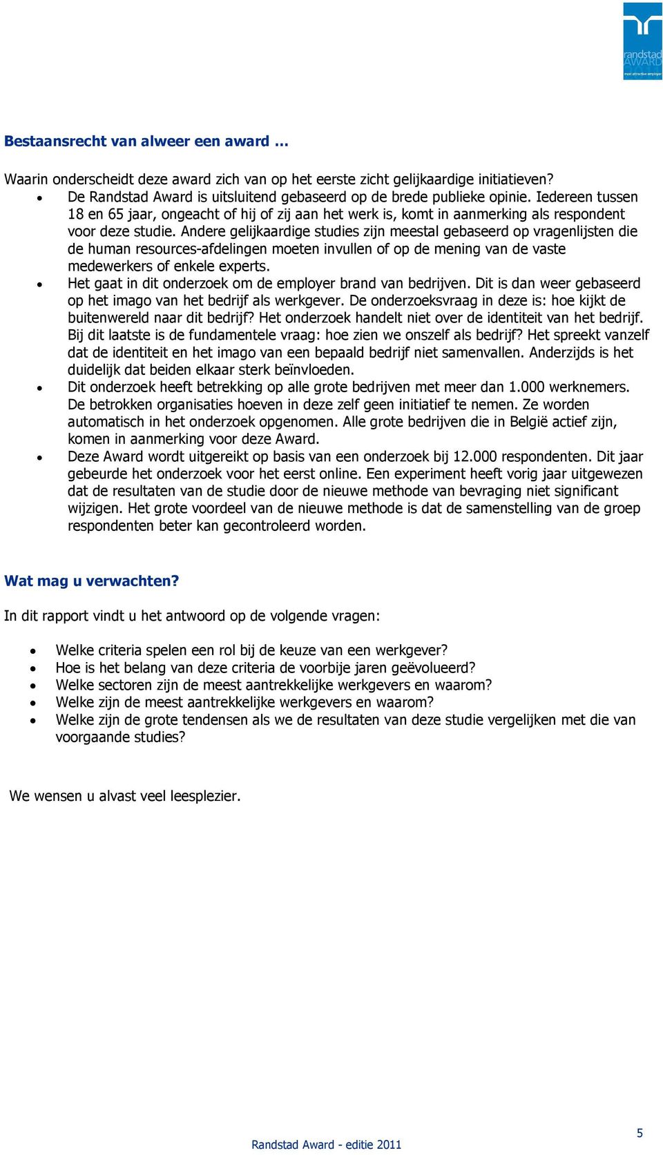 Andere gelijkaardige studies zijn meestal gebaseerd op vragenlijsten die de human resources-afdelingen moeten invullen of op de mening van de vaste medewerkers of enkele experts.