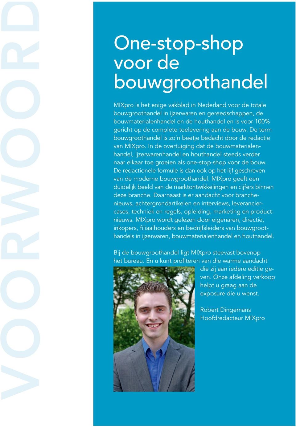 In de overtuiging dat de bouwmaterialenhandel, ijzerwarenhandel en houthandel steeds verder naar elkaar toe groeien als one-stop-shop voor de bouw.