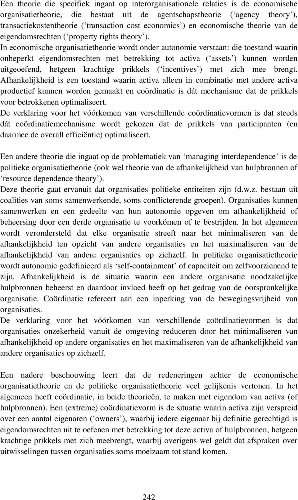 In economische organisatietheorie wordt onder autonomie verstaan: die toestand waarin onbeperkt eigendomsrechten met betrekking tot activa ( assets ) kunnen worden uitgeoefend, hetgeen krachtige