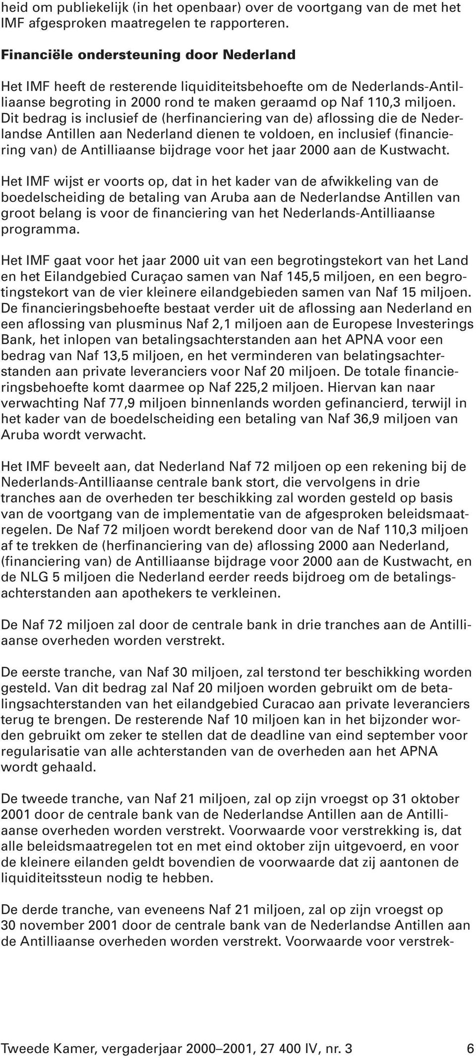 Dit bedrag is inclusief de (herfinanciering van de) aflossing die de Nederlandse Antillen aan Nederland dienen te voldoen, en inclusief (financiering van) de Antilliaanse bijdrage voor het jaar 2000