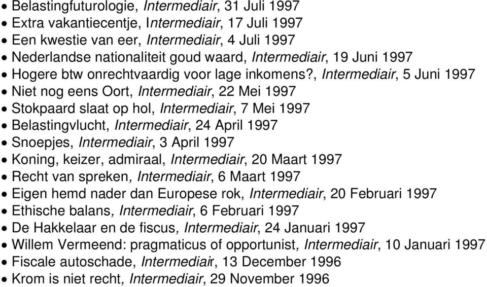, Intermediair, 5 Juni 1997 Niet nog eens Oort, Intermediair, 22 Mei 1997 Stokpaard slaat op hol, Intermediair, 7 Mei 1997 Belastingvlucht, Intermediair, 24 April 1997 Snoepjes, Intermediair, 3 April