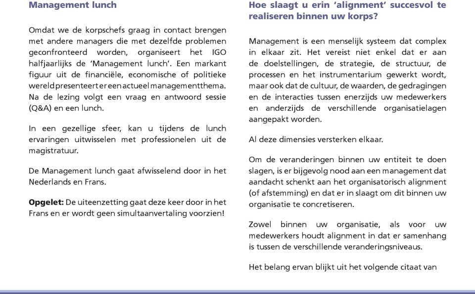 In een gezellige sfeer, kan u tijdens de lunch ervaringen uitwisselen met professionelen uit de magistratuur. De Management lunch gaat afwisselend door in het Nederlands en Frans.