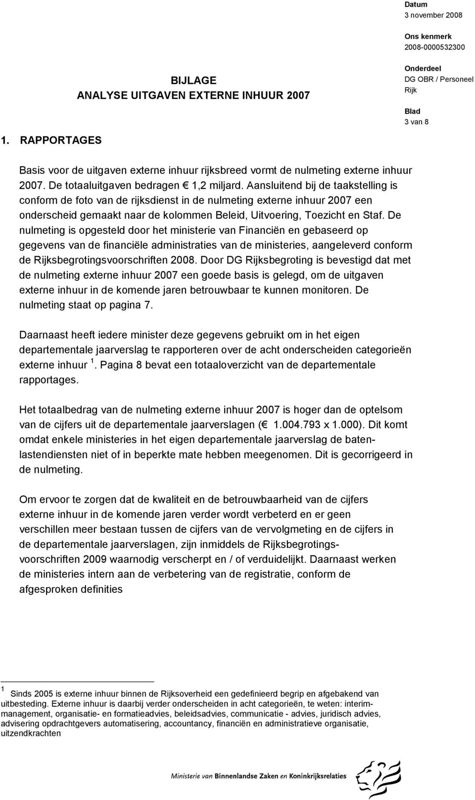 De nulmeting is opgesteld door het ministerie van Financiën en gebaseerd op gegevens van de financiële administraties van de ministeries, aangeleverd conform de sbegrotingsvoorschriften 2008.