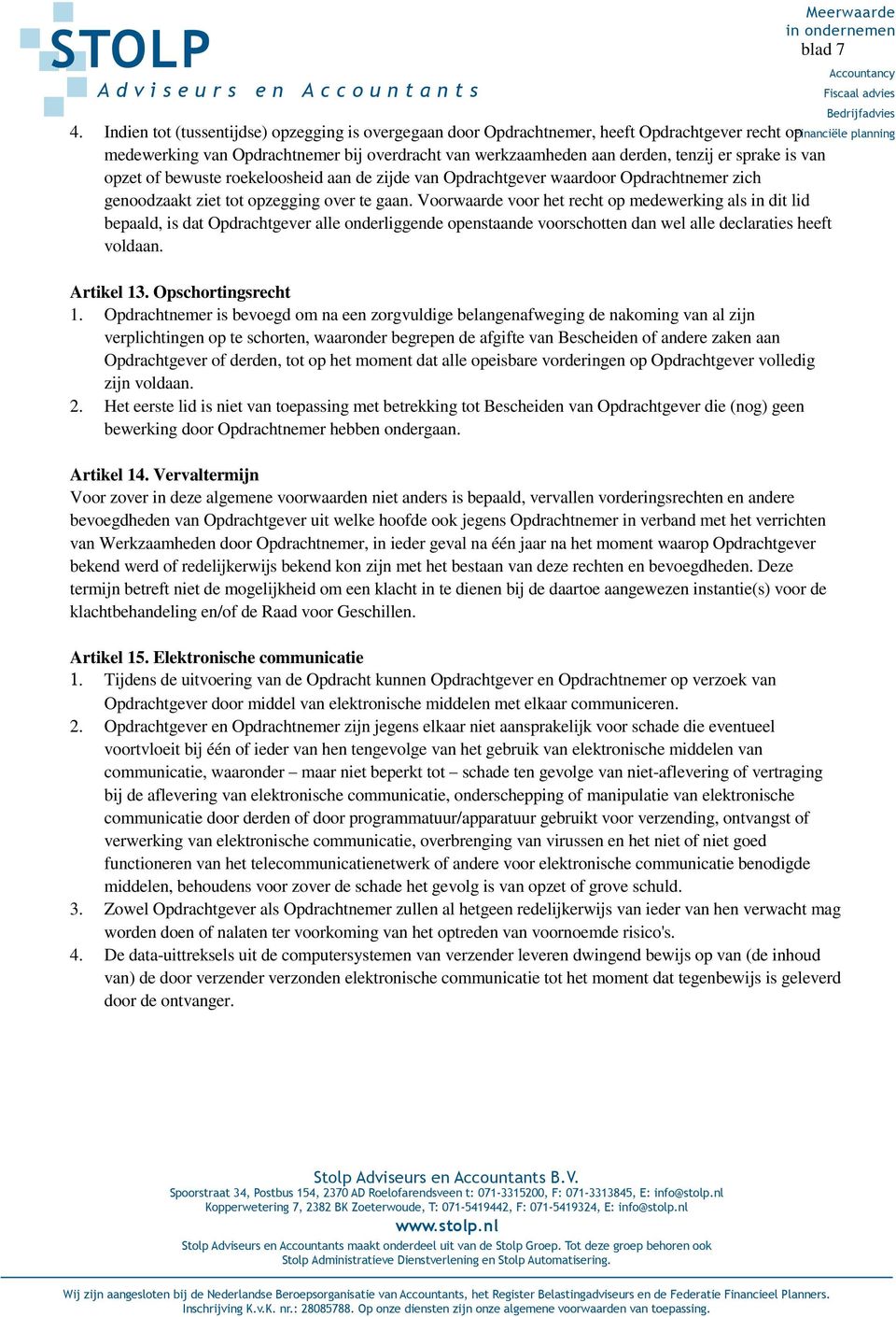 Voorwaarde voor het recht op medewerking als in dit lid bepaald, is dat Opdrachtgever alle onderliggende openstaande voorschotten dan wel alle declaraties heeft voldaan. Artikel 13.