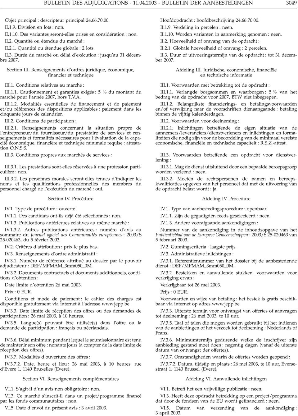 Durée du marché ou délai d exécution : jusqu au 31 décembre 2007. Section III. Renseignements d ordres juridique, économique, financier et technique III.1. Conditions relatives au marché : III.1.1. Cautionnement et garanties exigés : 5% dumontant du marché pour l année 2007, hors T.