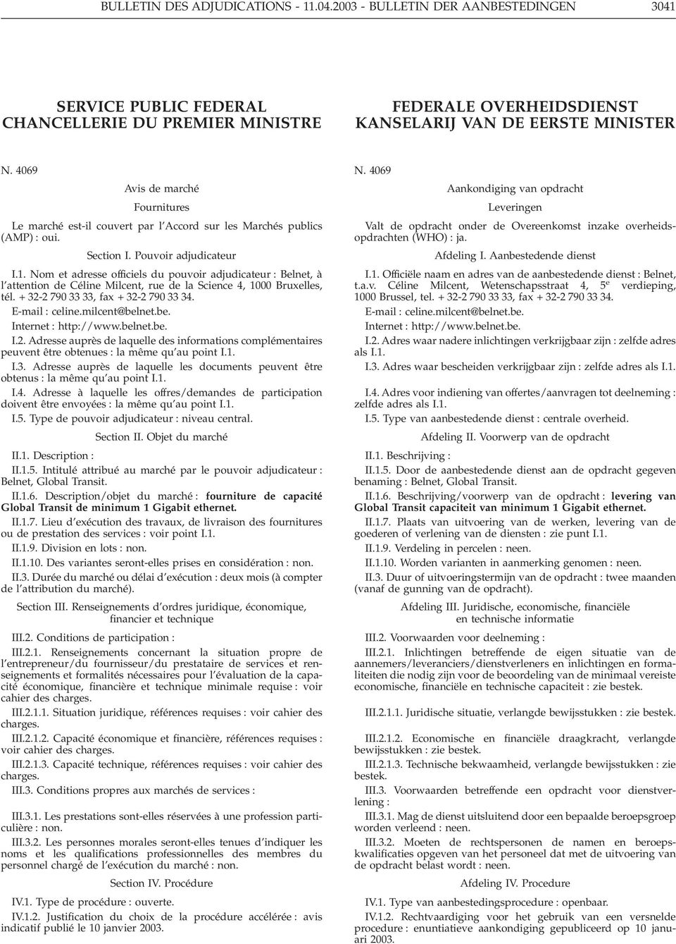 Nom et adresse officiels du pouvoir adjudicateur : Belnet, à l attention de Céline Milcent, rue de la Science 4, 1000 Bruxelles, tél. + 32-2 790 33 33, fax + 32-2 790 33 34. E-mail : celine.