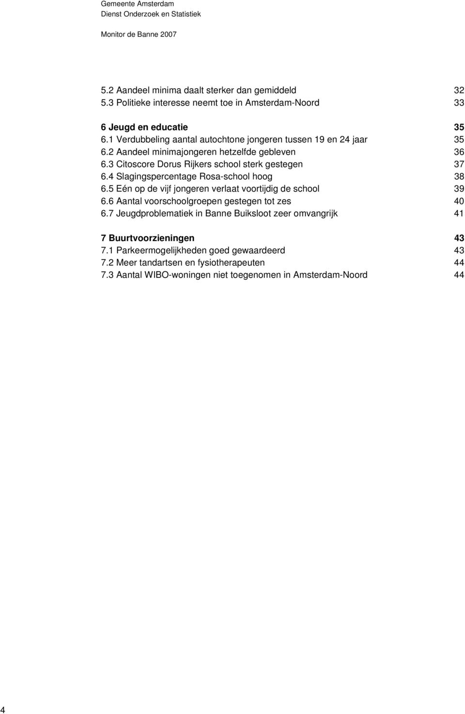 4 Slagingspercentage Rosa-school hoog 38 6.5 Eén op de vijf jongeren verlaat voortijdig de school 39 6.6 Aantal voorschoolgroepen gestegen tot zes 40 6.